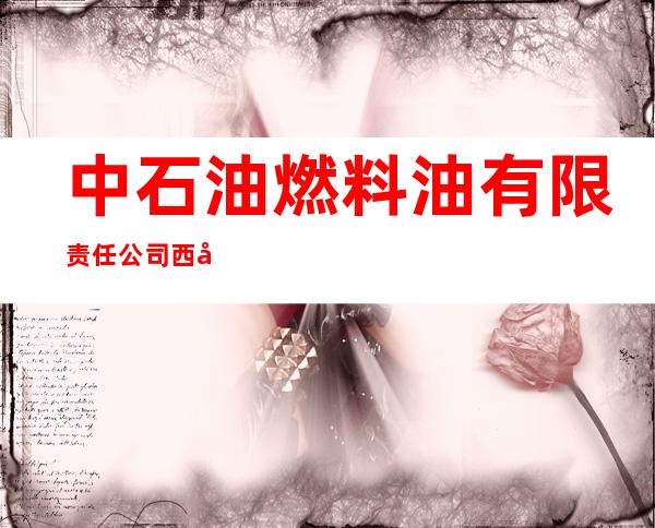 中石油燃料油有限责任公司西北销售分公司