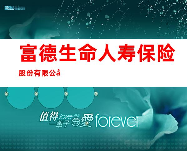 富德生命人寿保险股份有限公司澄迈支公司