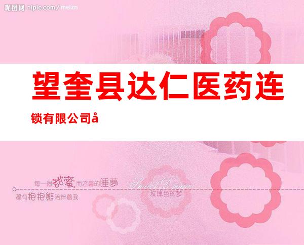 望奎县达仁医药连锁有限公司德义同分店