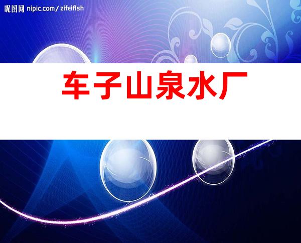车子山泉水厂